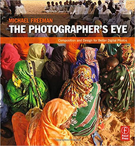 The Photographer’s Eye: Composition and Design for Better Digital Photos by Michael Freeman